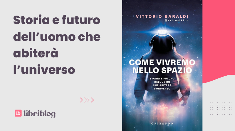 Come vivremo nello spazio: recensione del libro di Vittorio Baraldi