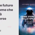 Come vivremo nello spazio: recensione del libro di Vittorio Baraldi