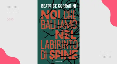 Noi che balliamo nel labirinto di spine: recensione del romanzo di Beatrice Corradini