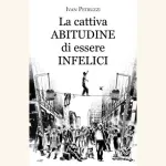 La cattiva abitudine di essere infelici: recensione del libro di Ivan Petruzzi