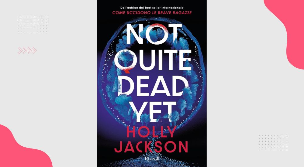 Not Quite Dead Yet: il nuovo thriller di Holly Jackson arriva in Italia