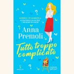 Tutto troppo complicato: recensione del romanzo di Anna Premoli
