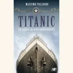 Titanic: l'indimenticabile storia ricostruita da Massimo Polidoro