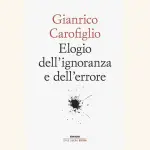 Elogio dell'ignoranza e dell'errore, la riflessione di Gianrico Carofiglio: recensione del libro