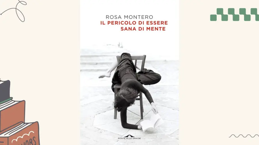 Il pericolo di essere sana di mente, recensione del libro di Rosa Montero: i grandi geni soffrono di più?
