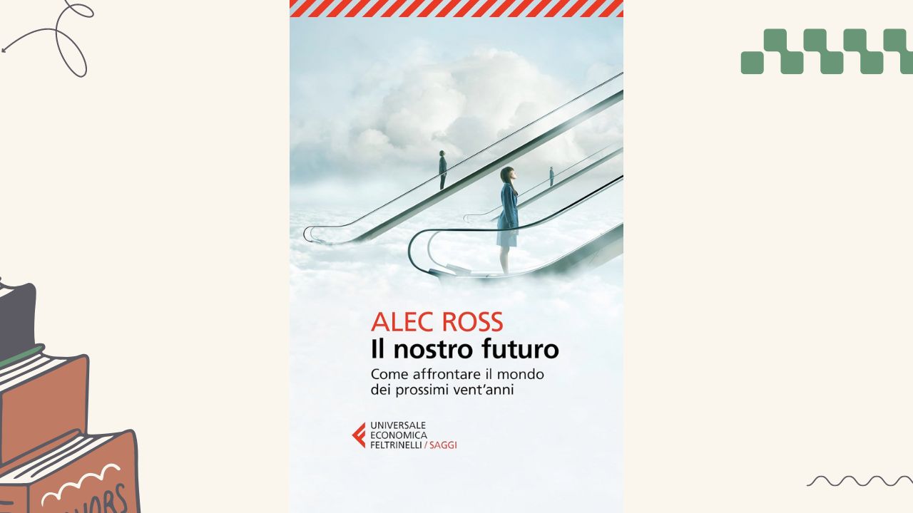 Il nostro futuro, di Alec Ross: affrontare il mondo nei prossimi anni