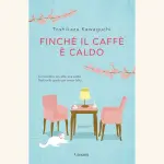 Finché il caffè è caldo, di Toshikazu Kawaguchi: la storia di una caffetteria speciale