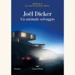 Un animale selvaggio: recensione del thriller di Joel Dicker