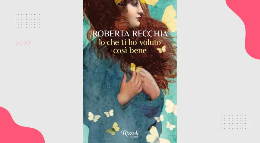 Io che ti ho voluto così bene: recensione del romanzo di Roberta Recchia