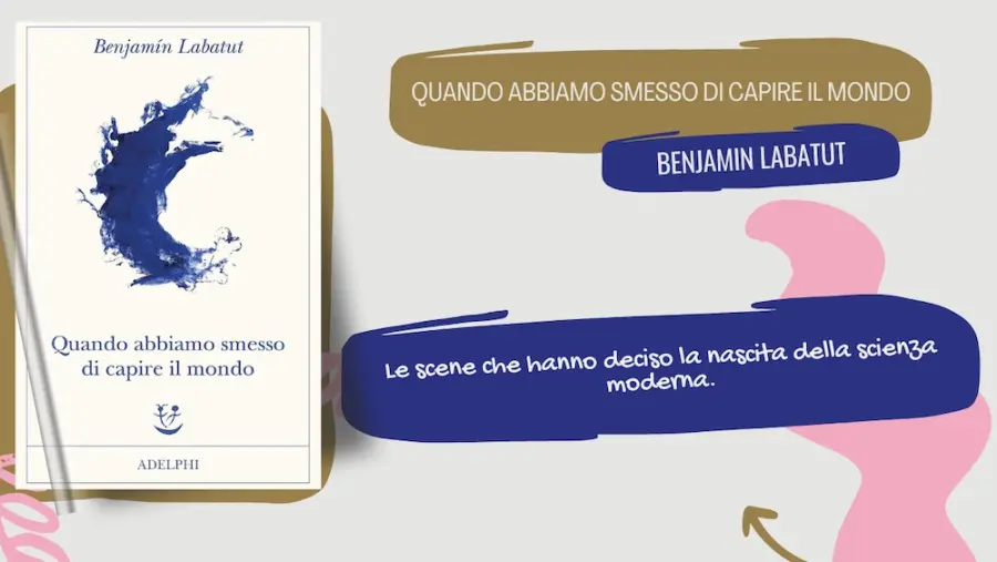 Quando abbiamo smesso di capire il mondo: il libro di Benjamin Labatut sulla scienza moderna