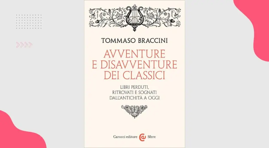 Avventure e disavventure dei classici, di Tommaso Braccini: le storie dei libri perduti e ritrovati