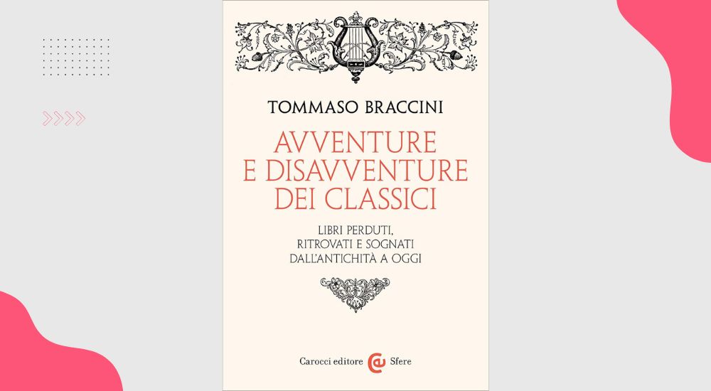 Avventure e disavventure dei classici, di Tommaso Braccini: le storie dei libri perduti e ritrovati