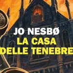 Recensione La Casa delle Tenebre di Jo Nesbø: Trama dell'Ultimo Thriller del Maestro del Crime