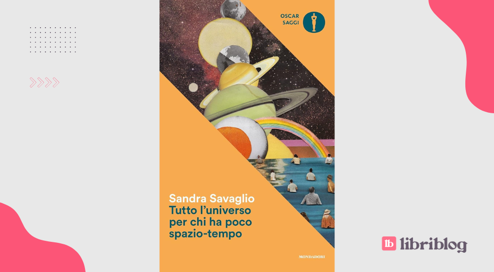 Tutto l'universo per chi ha poco spazio-tempo, di Sandra Savaglio: recensione