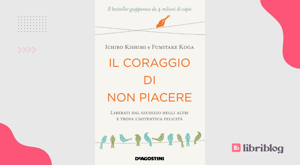 Il coraggio di non piacere, di Ichiro Kishimi e Fumitake Koga: recensione