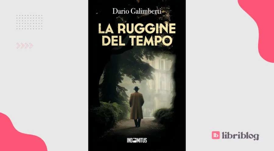 La ruggine del tempo: recensione del romanzo di Dario Galimberti