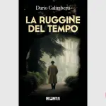 La ruggine del tempo: recensione del romanzo di Dario Galimberti