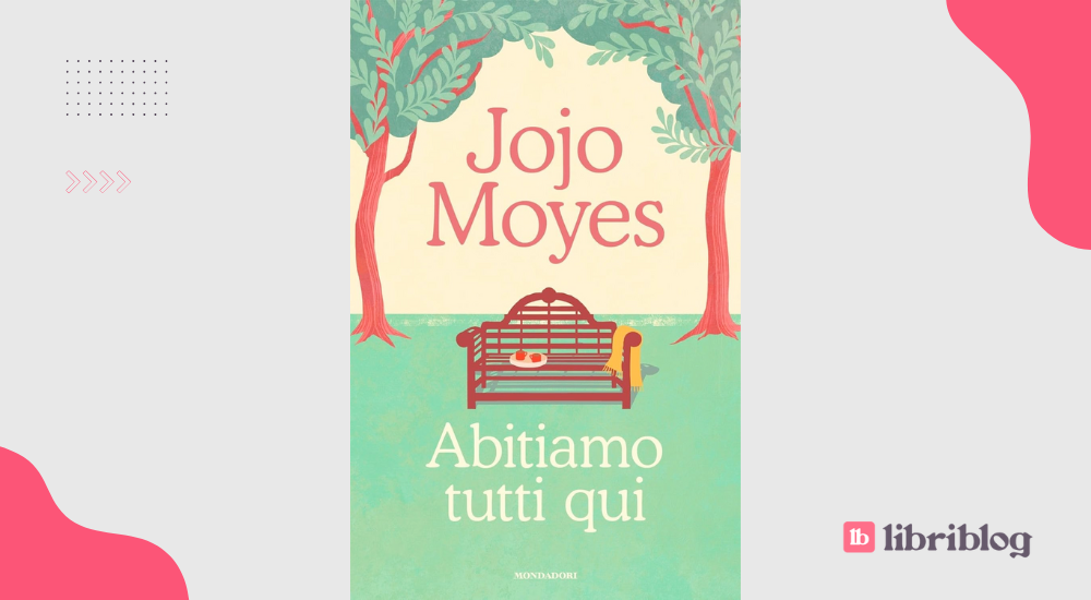 Abitiamo tutti qui: recensione del romanzo di Jojo Moyes
