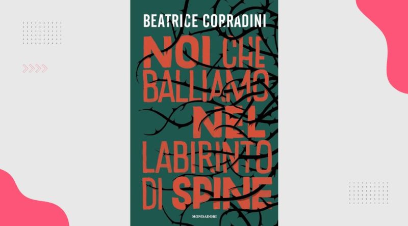 Noi che balliamo nel labirinto di spine, di Beatrice Corradini